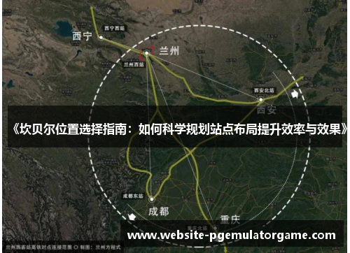 《坎贝尔位置选择指南：如何科学规划站点布局提升效率与效果》