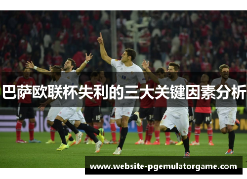 巴萨欧联杯失利的三大关键因素分析