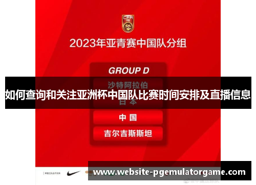 如何查询和关注亚洲杯中国队比赛时间安排及直播信息