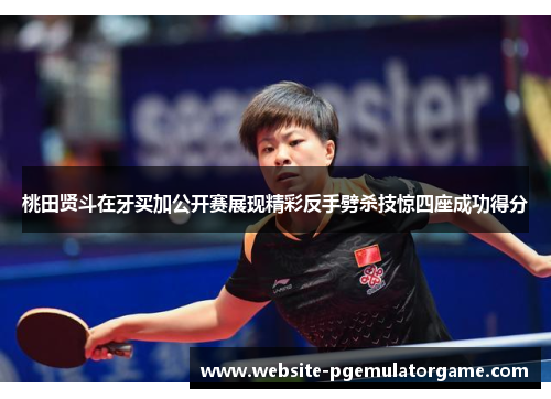 桃田贤斗在牙买加公开赛展现精彩反手劈杀技惊四座成功得分